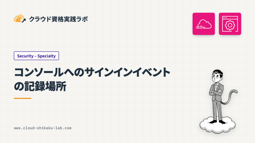AWS マネジメントコンソールへのサインインイベントの記録場所